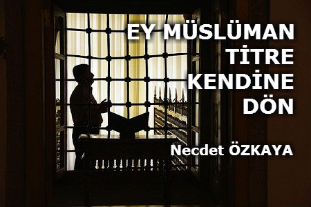 EY MÜSLÜMAN TİTRE KENDİNE DÖN