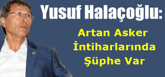 Halaçoğlu: Artan Asker İntiharlarında Şüphe Var