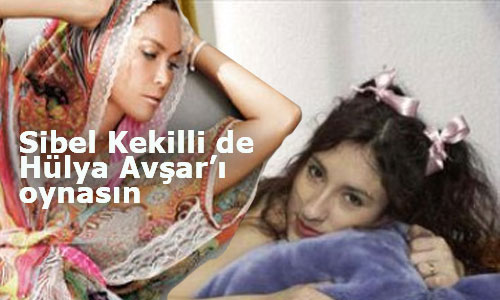 Sibel Kekilli de Hülya Avşar’ı oynasın