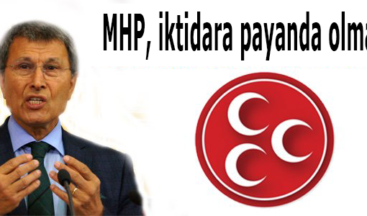 MHP, iktidara payanda olmaz!..