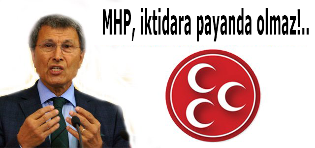 MHP, iktidara payanda olmaz!..