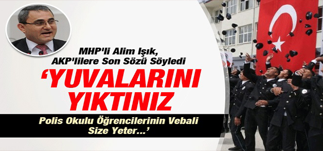 MHP’li Işık: Polis Okulu Öğrencilerinin Vebali Size Yeter
