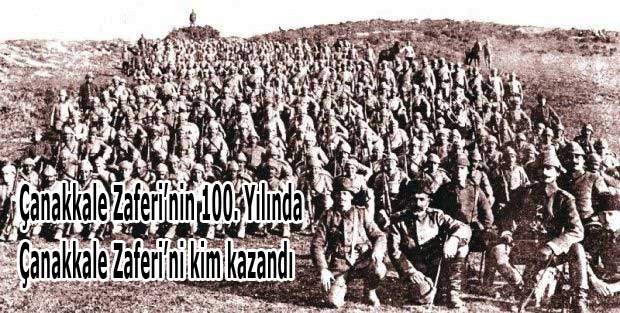 Çanakkale Zaferi’nin 100. Yılında Çanakkale Zaferi’ni kim kazandı?