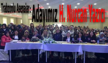 Trabzon’da asenalar adayımız H. Nurcan Yazıcı diyor…