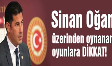 Sinan Oğan Üzerinden Oynanan Oyunlara Dikkat!