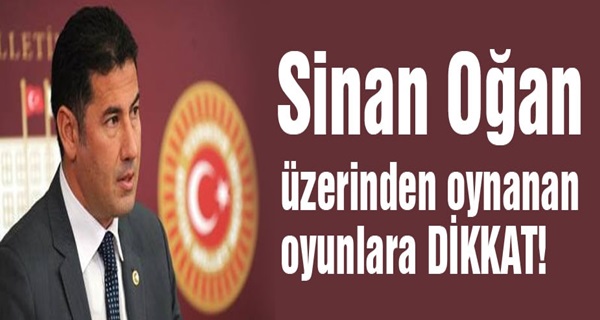 Sinan Oğan Üzerinden Oynanan Oyunlara Dikkat!