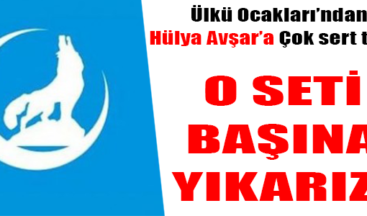 Ülkü Ocakları’ndan Hülya Avşar’a: Seti başına indiririz