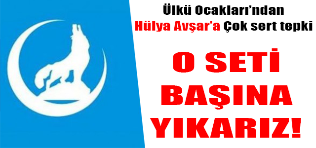 Ülkü Ocakları’ndan Hülya Avşar’a: Seti başına indiririz