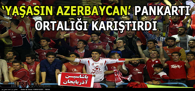 ‘YAŞASIN AZERBAYCAN’ PANKARTI ORTALIĞI KARIŞTIRDI