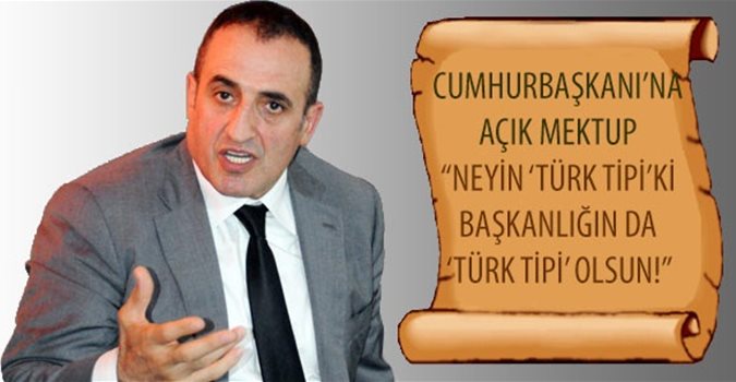 Atila Kaya’dan Erdoğan’a: Neyin ‘Türk Tipi’ki Başkanlığın da ‘Türk Tipi’ Olsun!