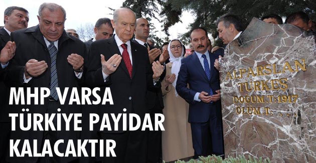 ”MHP VARSA TÜRKİYE PAYİDAR KALACAKTIR”