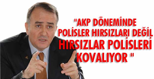“AKP döneminde hırsızlar polisleri kovalıyor “