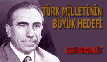 TÜRK MİLLETİNİN BÜYÜK HEDEFİ