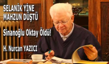 SELANİK YİNE MAHZUN DÜŞTÜ; Sinanoğlu Oktay Öldü!