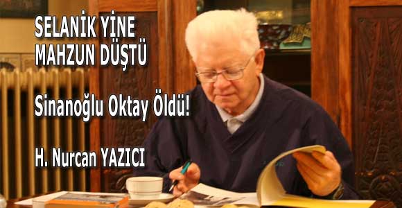 SELANİK YİNE MAHZUN DÜŞTÜ; Sinanoğlu Oktay Öldü!