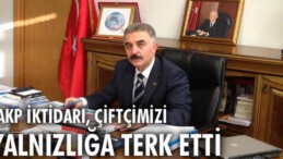 AKP iktidarı, çiftçimizi yalnızlığa terk etti