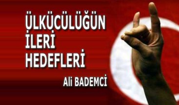 ÜLKÜCÜLÜĞÜN İLERİ HEDEFLERİ