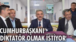 “Cumhurbaşkanı diktatör olmak istiyor”