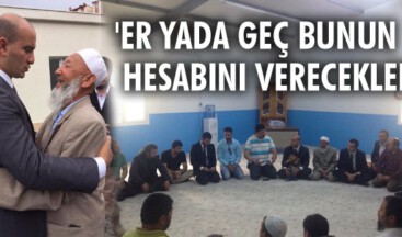 ‘Er yada geç bunun hesabını verecekler’