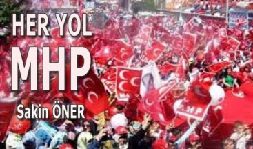 BÜTÜN YOLLAR MHP’YE…
