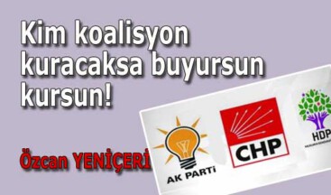 Kim koalisyon kuracaksa buyursun kursun!