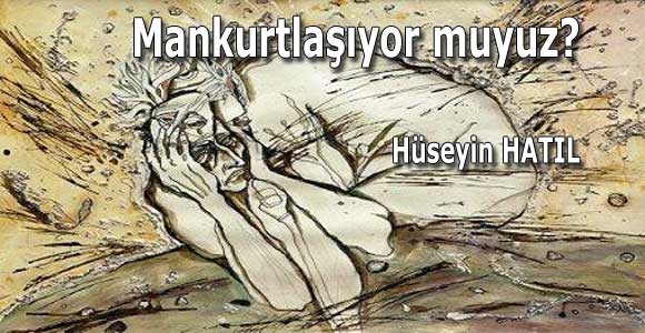Mankurtlaşıyor muyuz?