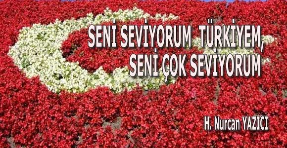 SENİ SEVİYORUM TÜRKİYEM,  SENİ ÇOK SEVİYORUM…
