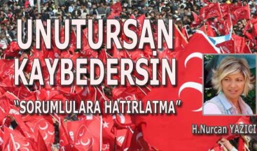 UNUTURSAN, KAYBEDERSİN: SORUMLULARA HATIRLATMA