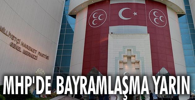 MHP’de Bayramlaşma Bugün