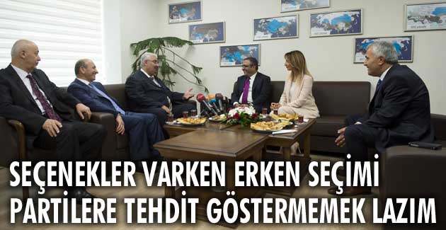 Seçenekler varken erken seçimi partilere tehdit göstermemek lazım