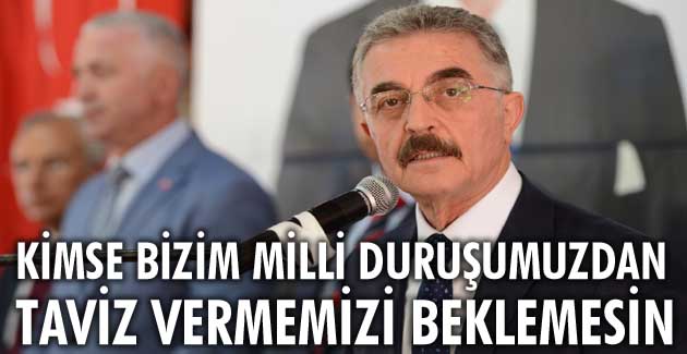 Kimse bizim milli duruşumuzdan taviz vermemizi beklemesin