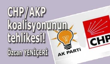 CHP/AKP koalisyonunun tehlikesi!