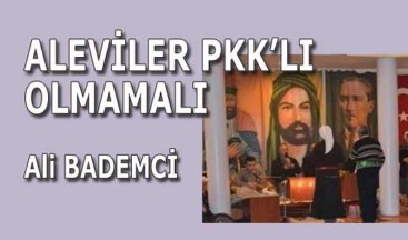ALEVİLER PKK’LI OLMAMALI