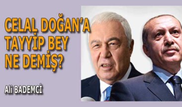 CELAL DOĞAN’A TAYYİP BEY NE DEMİŞ?