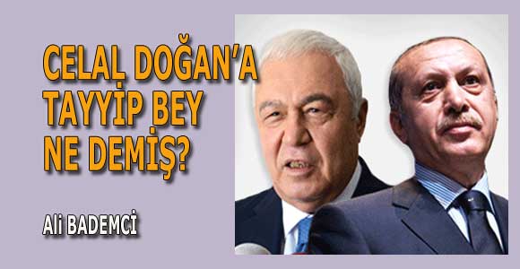 CELAL DOĞAN’A TAYYİP BEY NE DEMİŞ?