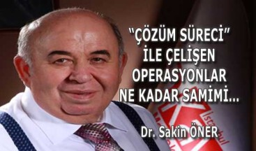 “ÇÖZÜM SÜRECİ” İLE ÇELİŞEN OPERASYONLAR NE KADAR SAMİMİ…