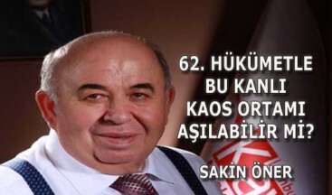 62. HÜKÜMETLE BU KANLI KAOS ORTAMI AŞILABİLİR Mİ?