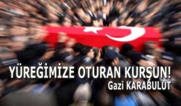YÜREĞİMİZE OTURAN KURŞUN!