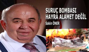SURUÇ BOMBASI HAYRA ALAMET DEĞİL