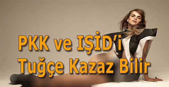 PKK ve IŞİD’i Tuğçe Kazaz bilir…
