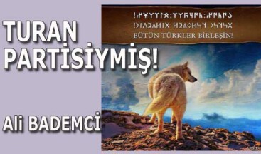 TURAN PARTİSİYMİŞ!