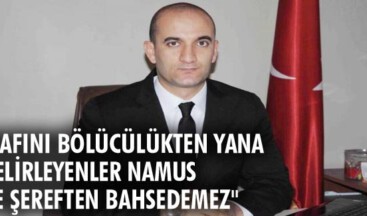 “SAFINI BÖLÜCÜLÜKTEN YANA BELİRLEYENLER NAMUS VE ŞEREFTEN BAHSEDEMEZ”