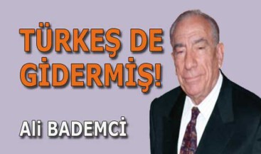 TÜRKEŞ DE GİDERMİŞ!