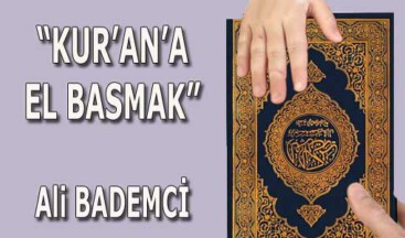 “KUR’AN’A EL BASMAK”