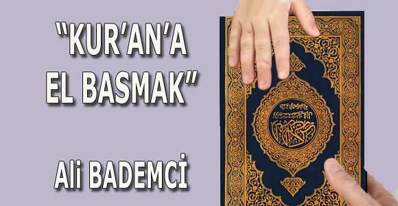“KUR’AN’A EL BASMAK”