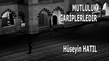 “MUTLULUK GARİPLERLEDİR”