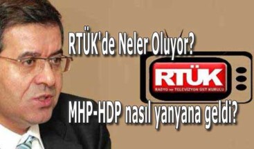 RTÜK’de Neler Oluyor: MHP-HDP nasıl yanyana geldi?