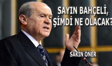SAYIN BAHÇELİ, ŞİMDİ NE OLACAK?