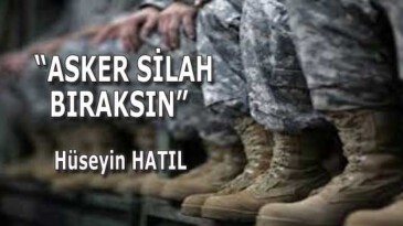 “ASKER SİLAH BIRAKSIN”!!!