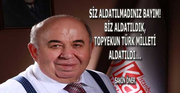 SİZ ALDATILMADINIZ BAYIM! BİZ ALDATILDIK, TOPYEKUN TÜRK MİLLETİ ALDATILDI….